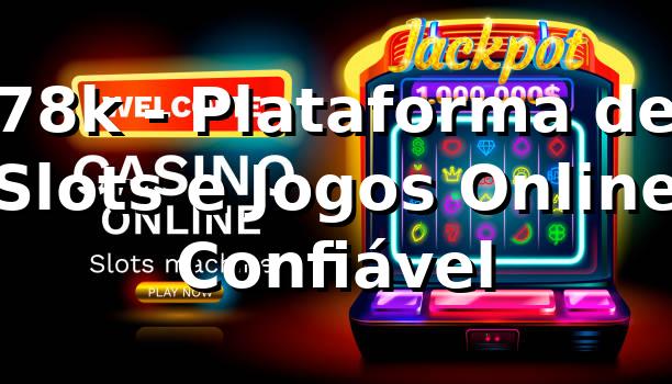 78k - Plataforma de Slots e Jogos Online Confiável