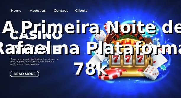 🎰 A Primeira Noite de Rafael na Plataforma 78k